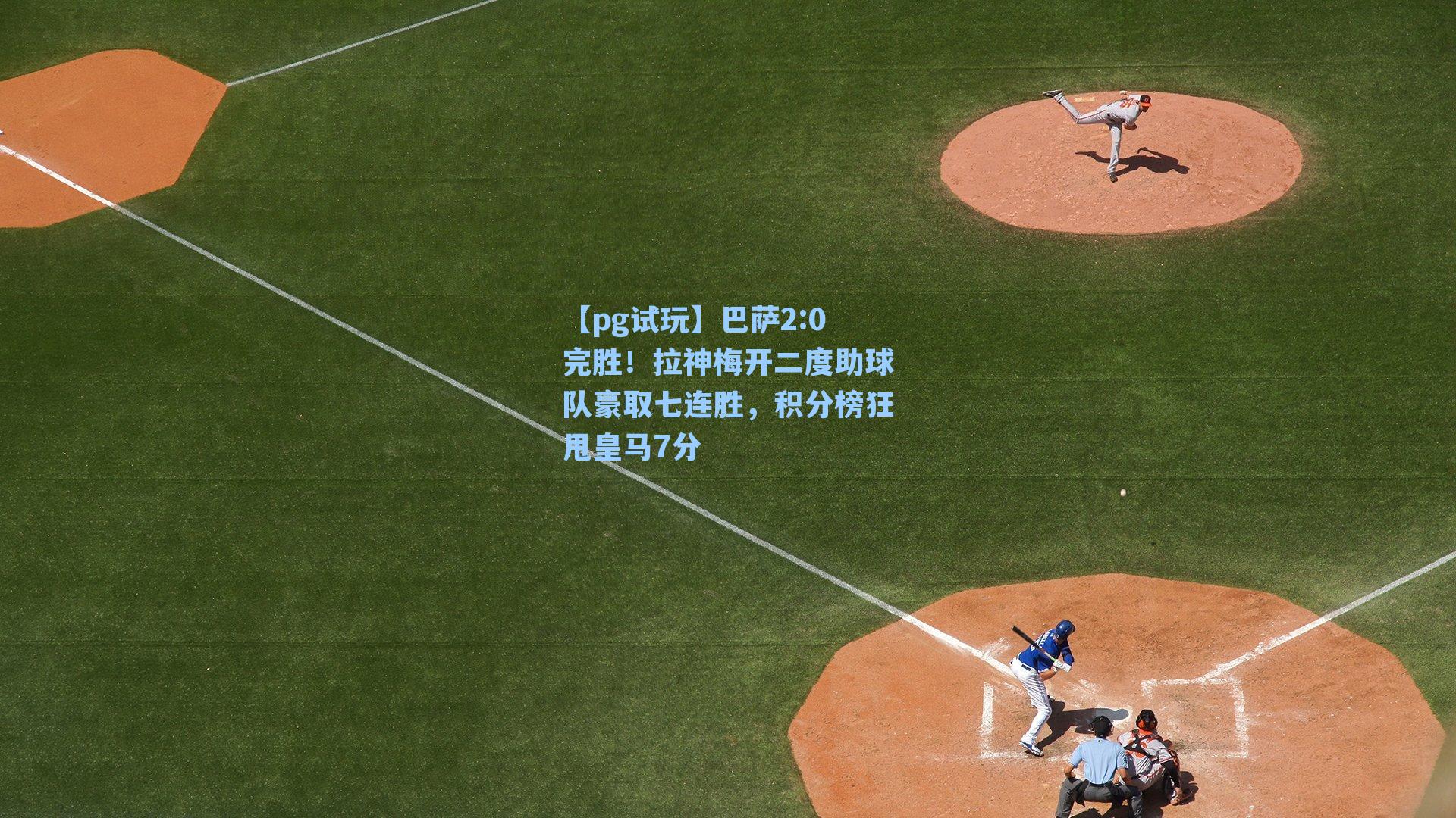 巴萨2:0完胜！拉神梅开二度助球队豪取七连胜，积分榜狂甩皇马7分