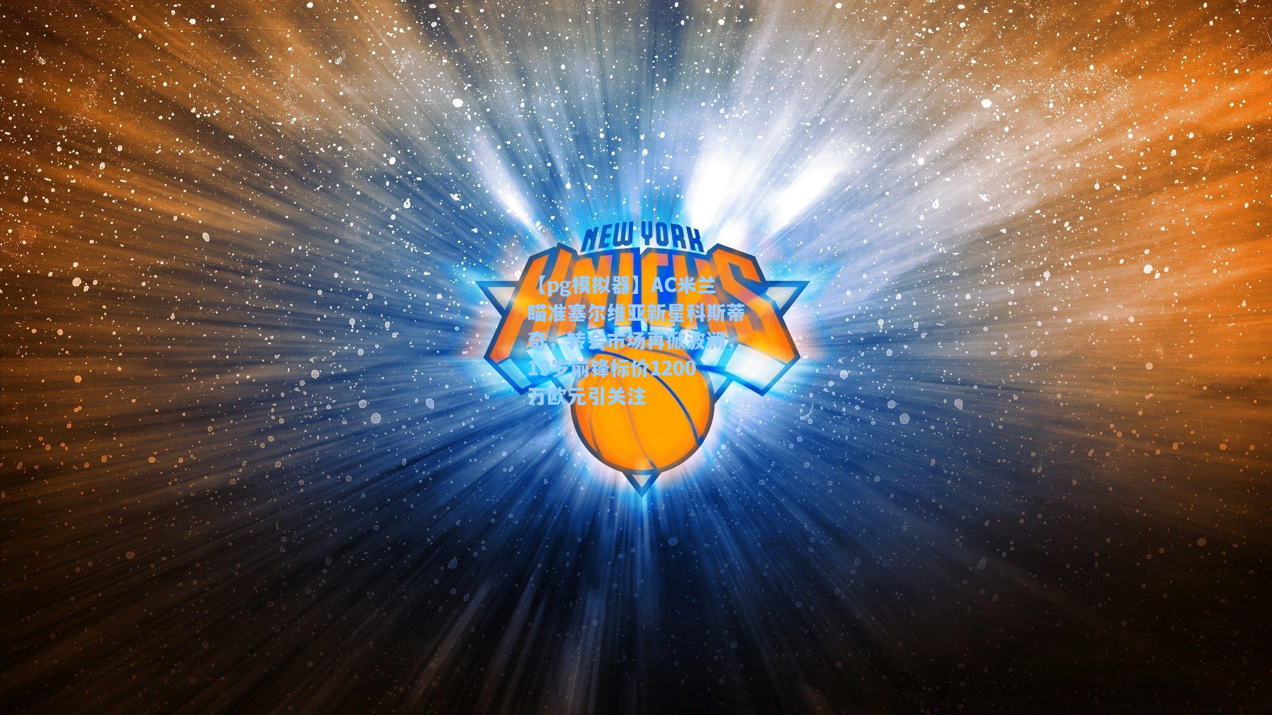 AC米兰瞄准塞尔维亚新星科斯蒂奇，转会市场再掀波澜，19岁前锋标价1200万欧元引关注