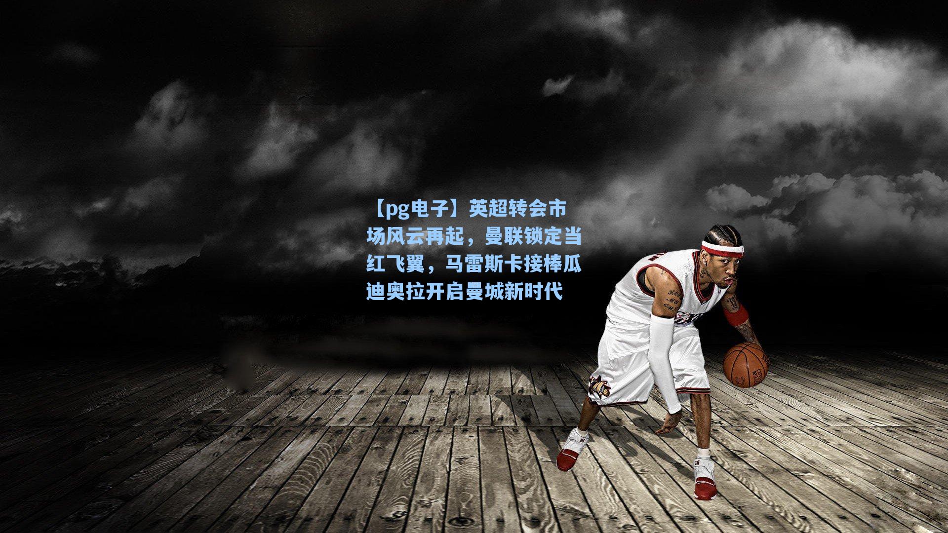 英超转会市场风云再起,曼联锁定当红飞翼,马雷斯卡接棒瓜迪奥拉开启曼城新时代